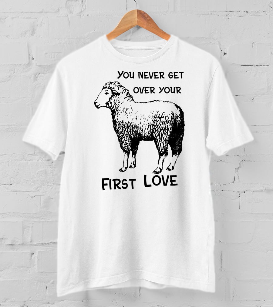 You Never Get Over Your First Love Sheep Illustration Shirts That Go Hard T-Shirt
