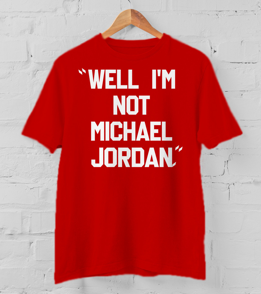 Well I'm Not Michael Jordan T-Shirt