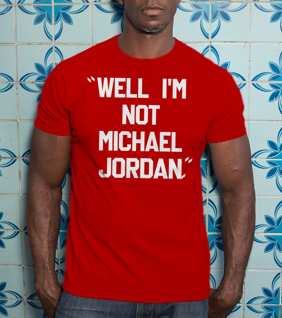 Well I'm Not Michael Jordan T-Shirt