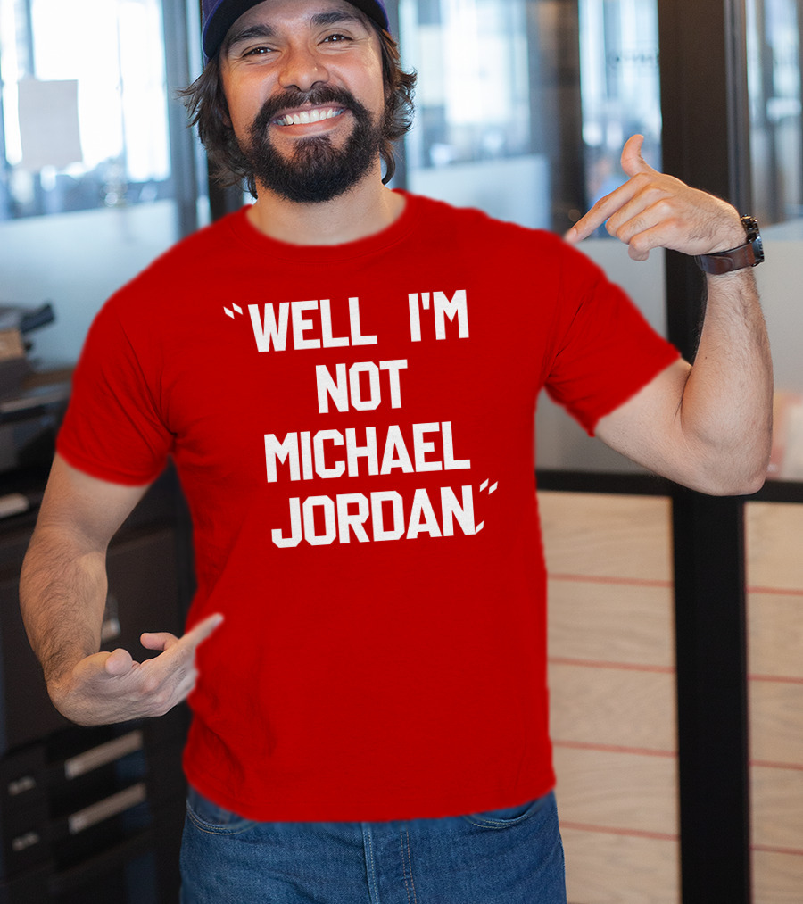 Well I'm Not Michael Jordan T-Shirt