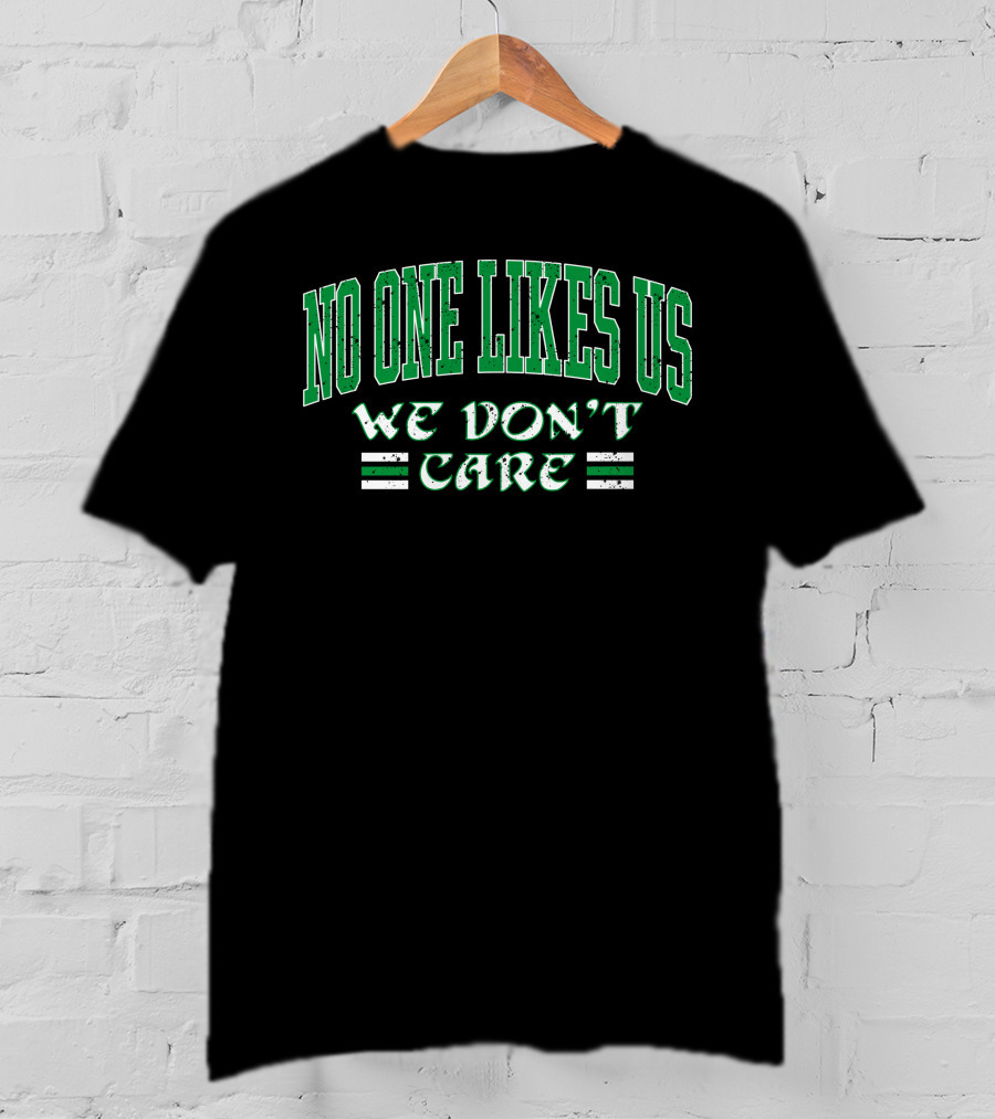No One Likes Us We Don't Care Shirt Green Text T-Shirt