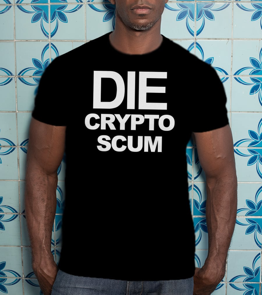 DIE CRYPTO SCUM T-Shirt