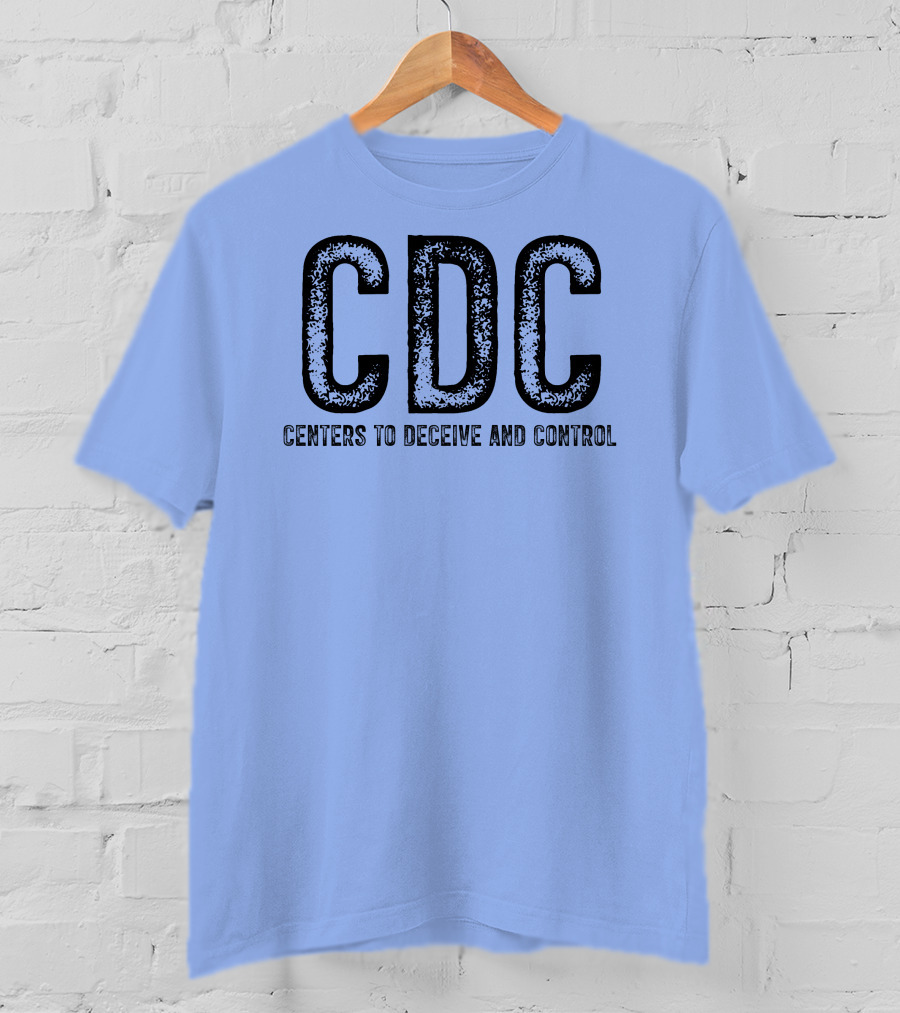 CDC Centers To Deceive And Control Message T-Shirt