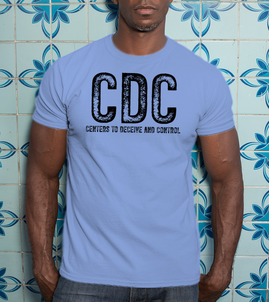 CDC Centers To Deceive And Control Message T-Shirt