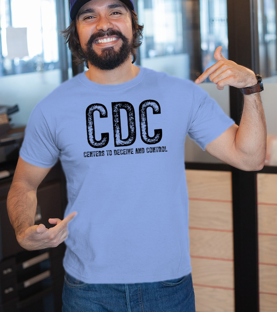 CDC Centers To Deceive And Control Message T-Shirt