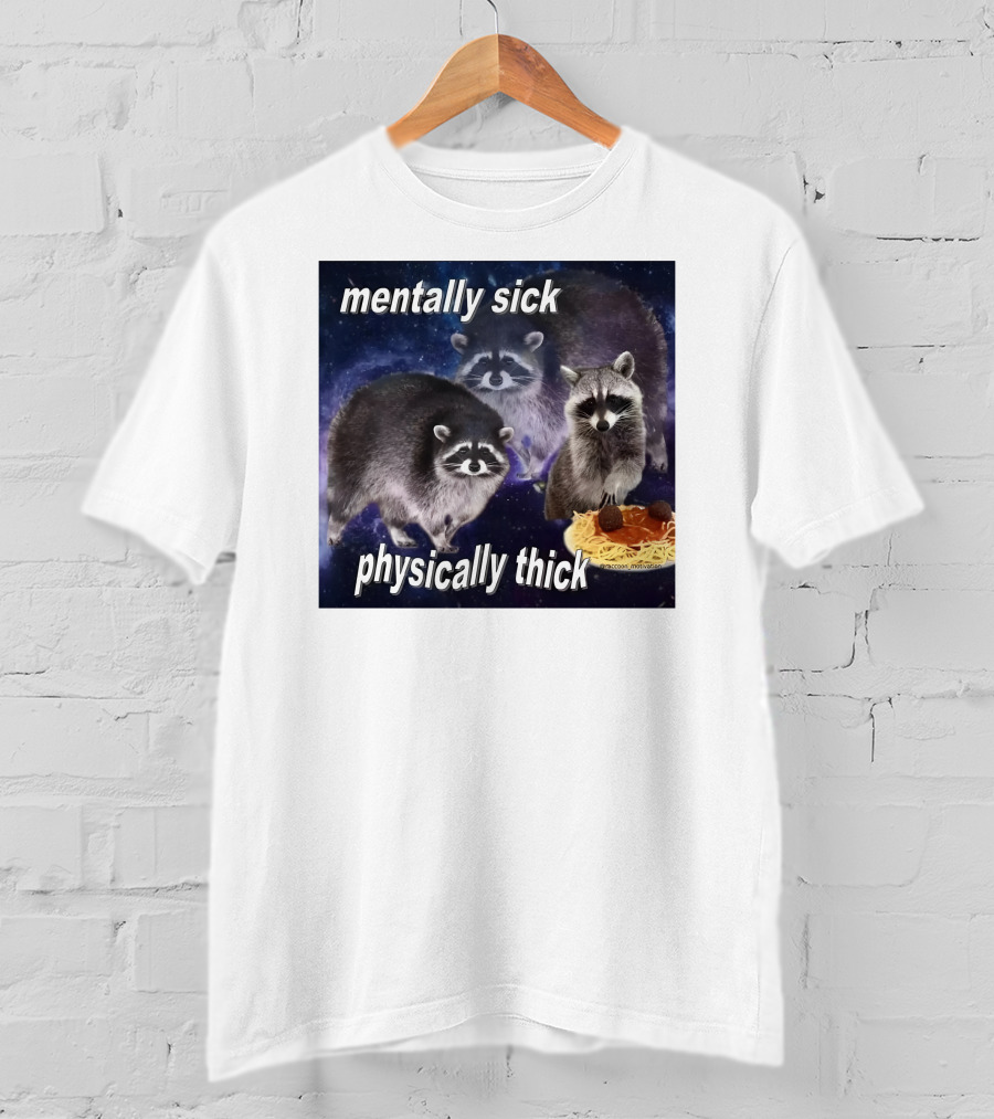 Mentally Sick Physically Thick Raccoons With Spaghetti T-Shirt