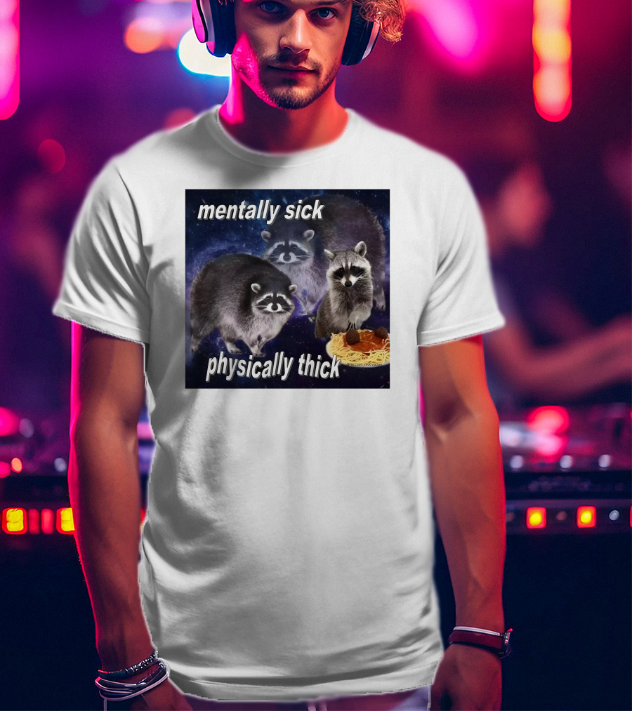 Mentally Sick Physically Thick Raccoons With Spaghetti T-Shirt