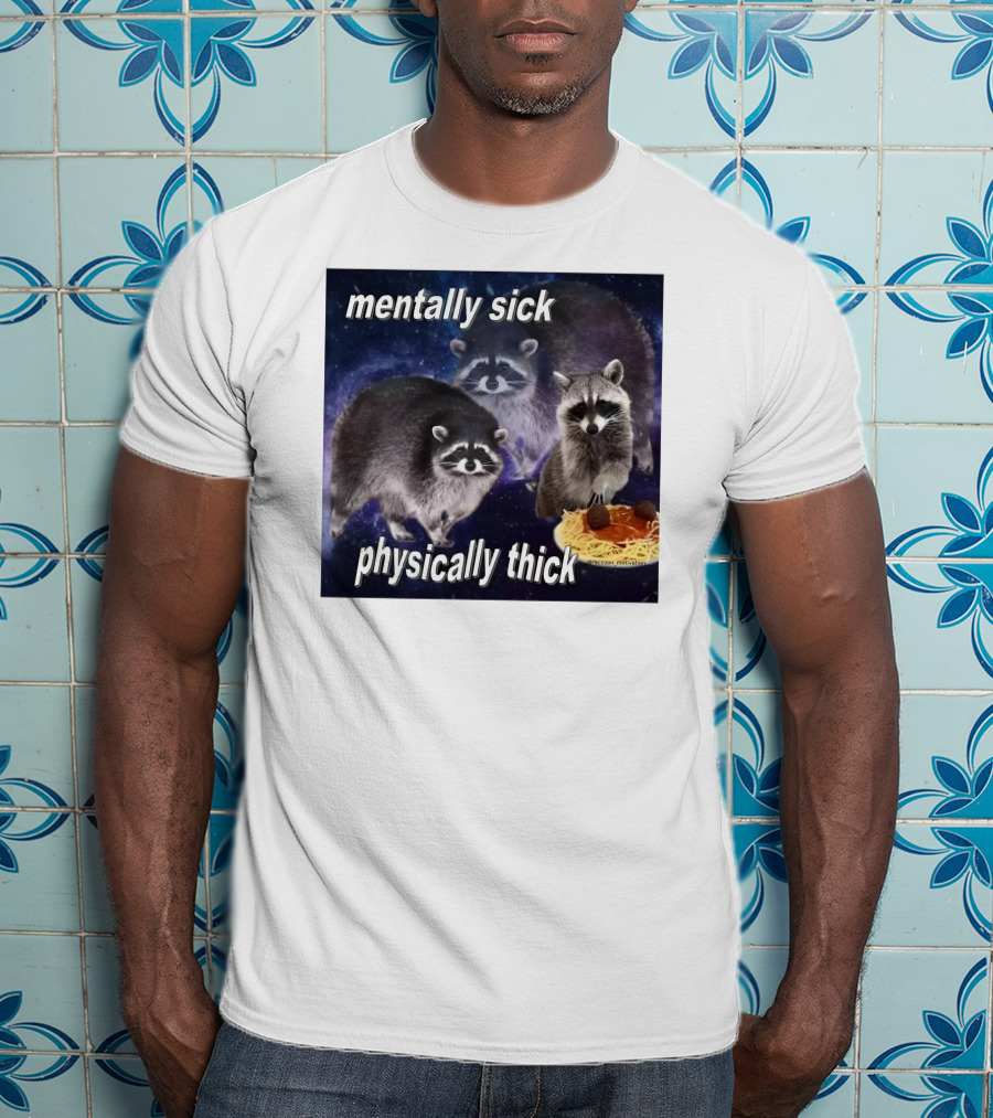 Mentally Sick Physically Thick Raccoons With Spaghetti T-Shirt