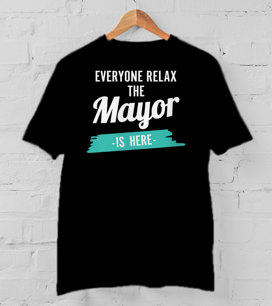 Everyone Relax The Mayor Is Here Relaxed Confidence T-Shirt