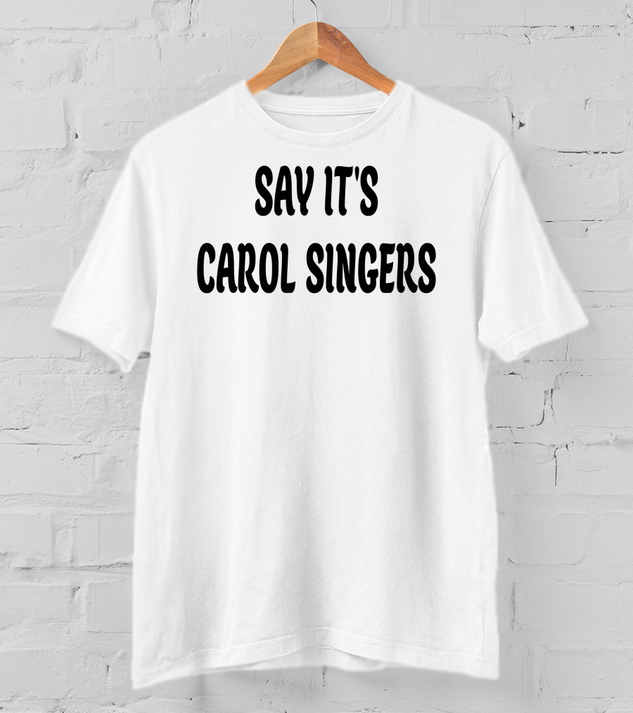 Say It's Carol Singers Christmas Festive T-Shirt