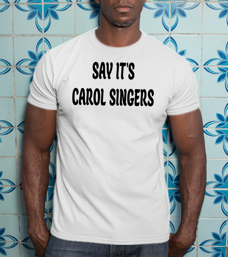 Say It's Carol Singers Christmas Festive T-Shirt