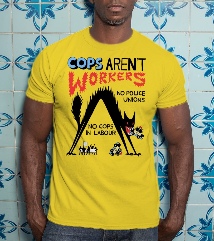 Cops Aren't Workers No Police Unions No Cops In Labour Tees Monster Image T-Shirt