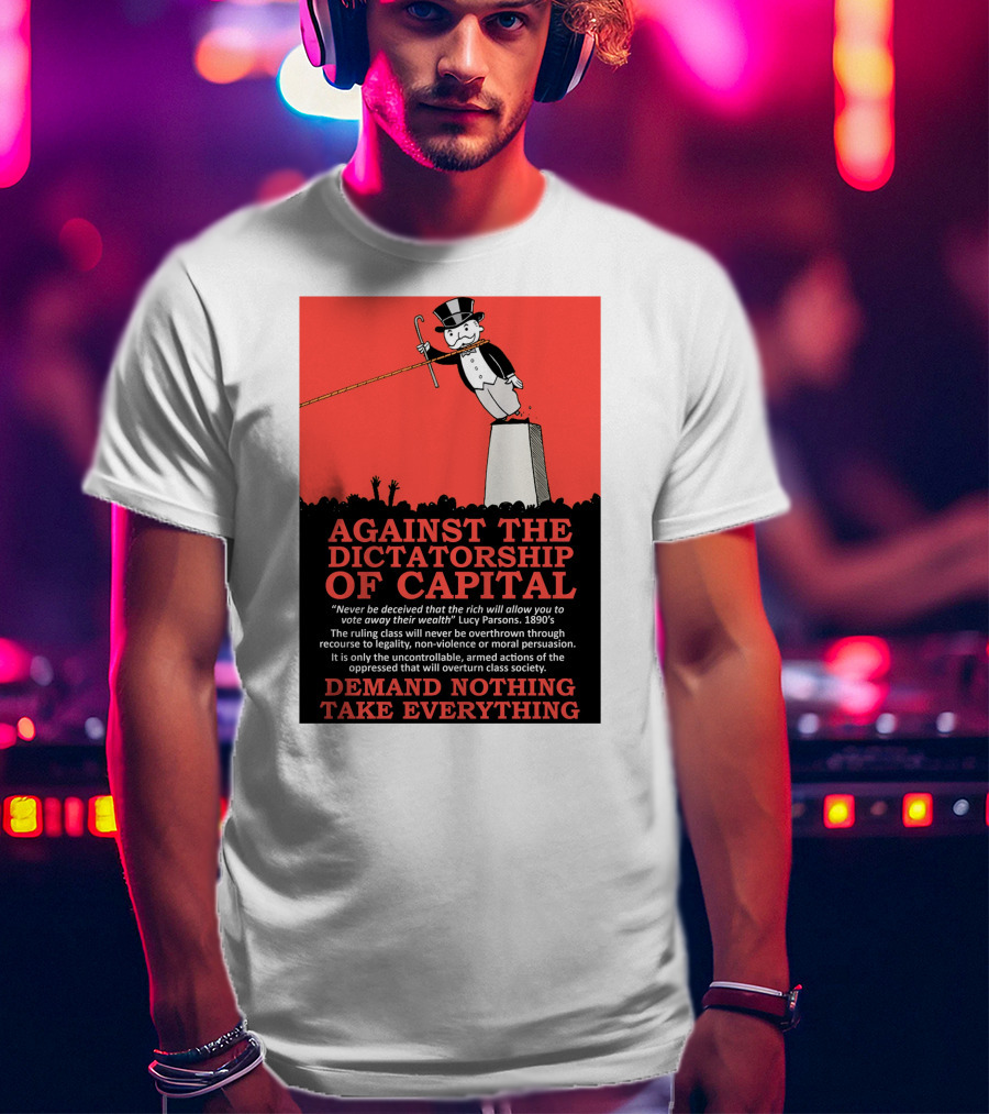 Against The Dictatorship Of Capital Demand Nothing Take Everything T-Shirt