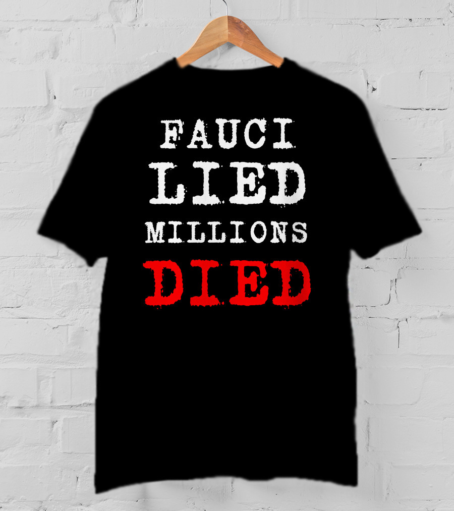 Fauci Lied Millions Died Controversial T-Shirt