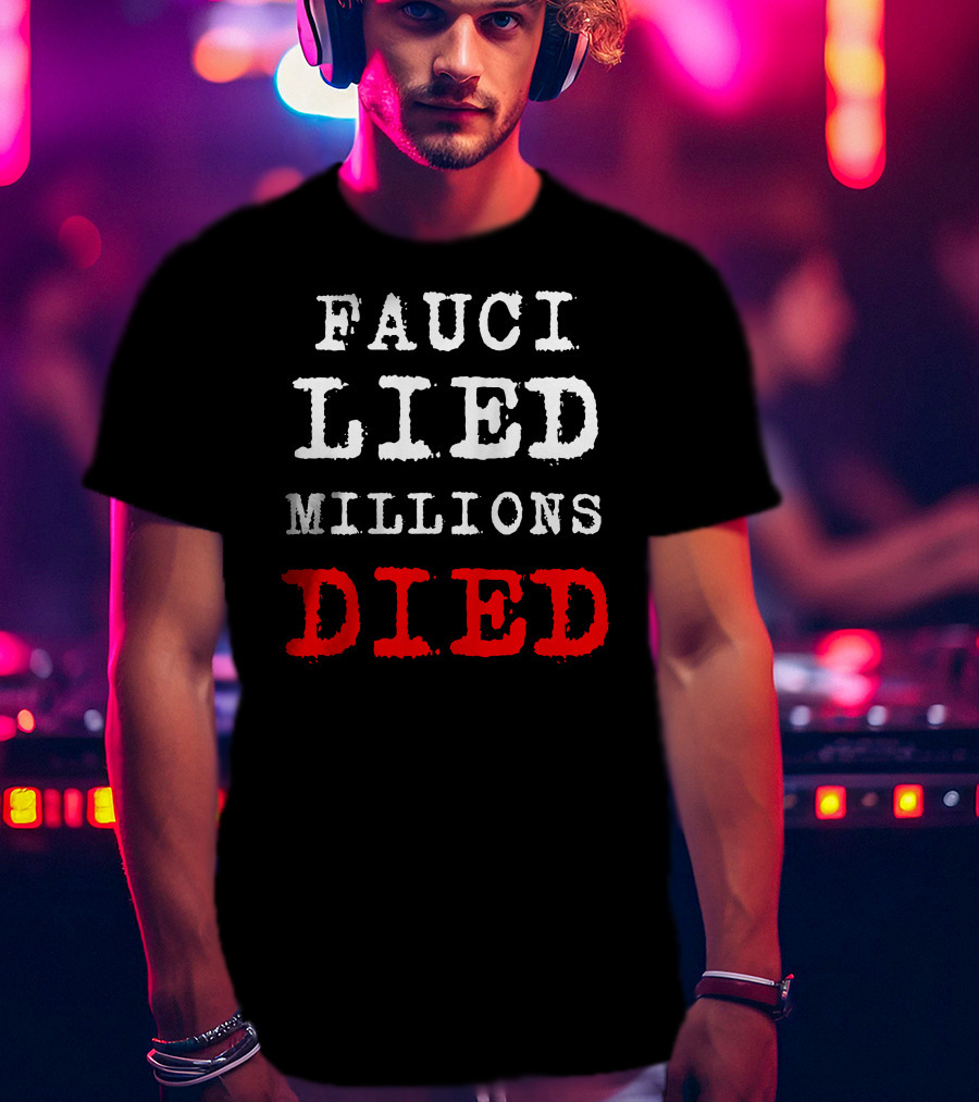 Fauci Lied Millions Died Controversial T-Shirt