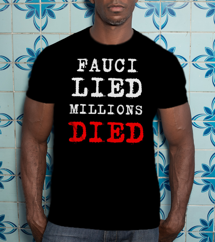 Fauci Lied Millions Died Controversial T-Shirt