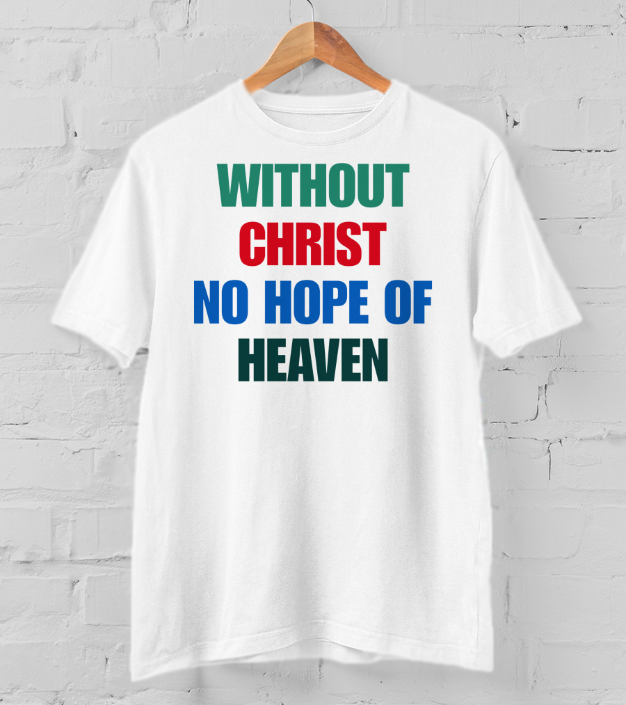 Without Christ No Hope Of Heaven T-Shirt
