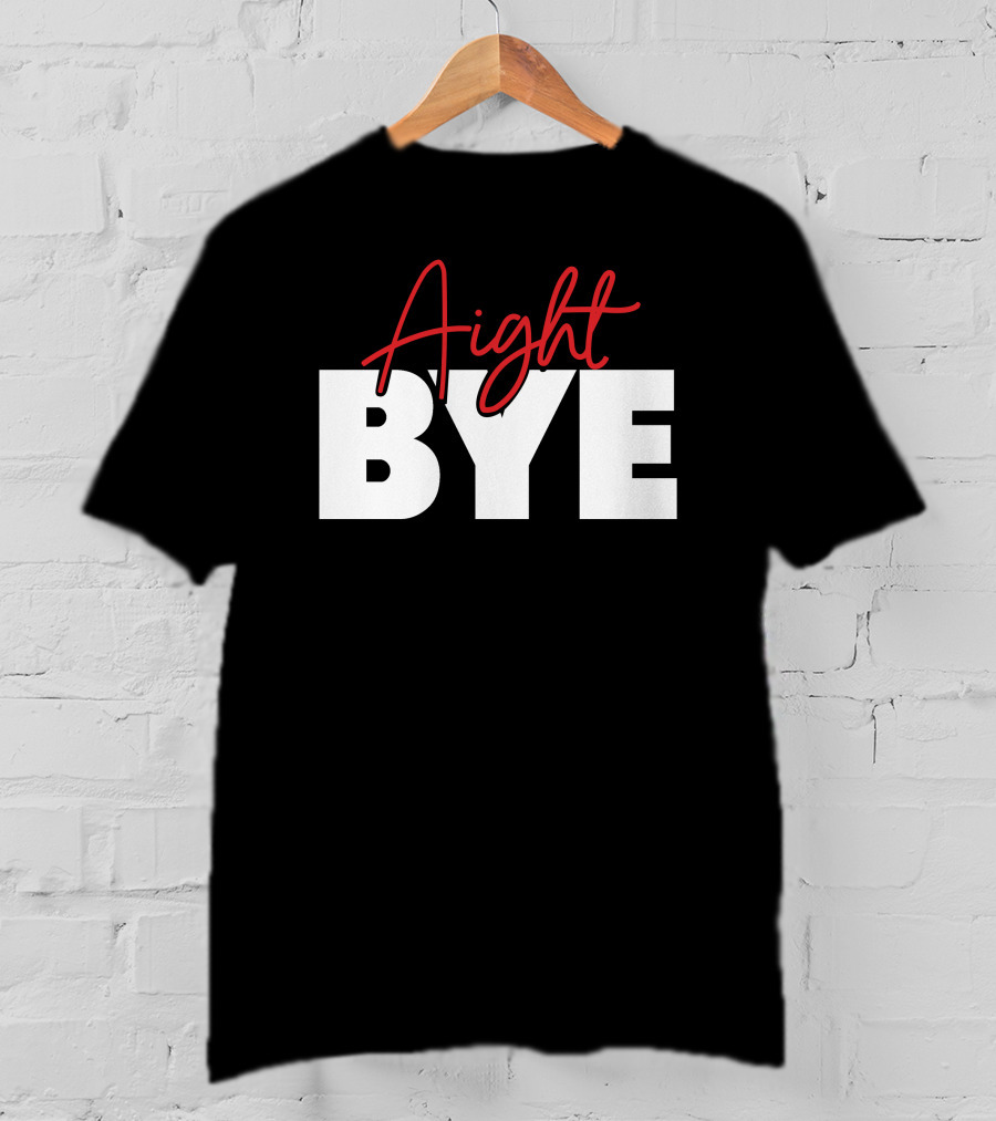 Aight Bye T-Shirt