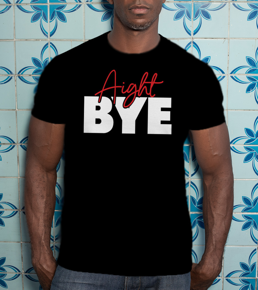 Aight Bye T-Shirt