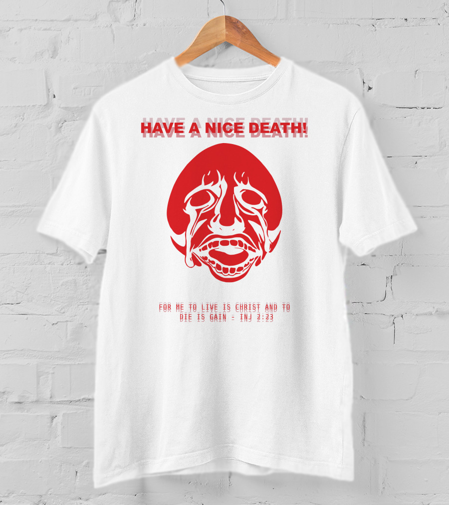 Have A Nice Death For Me To Live Is Christ And To Die Is Gain INJ 2:23 T-Shirt