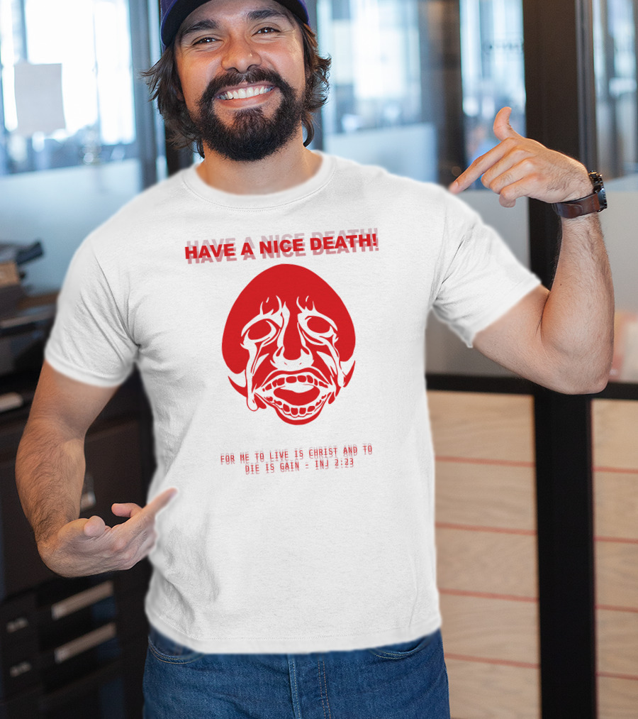 Have A Nice Death For Me To Live Is Christ And To Die Is Gain INJ 2:23 T-Shirt