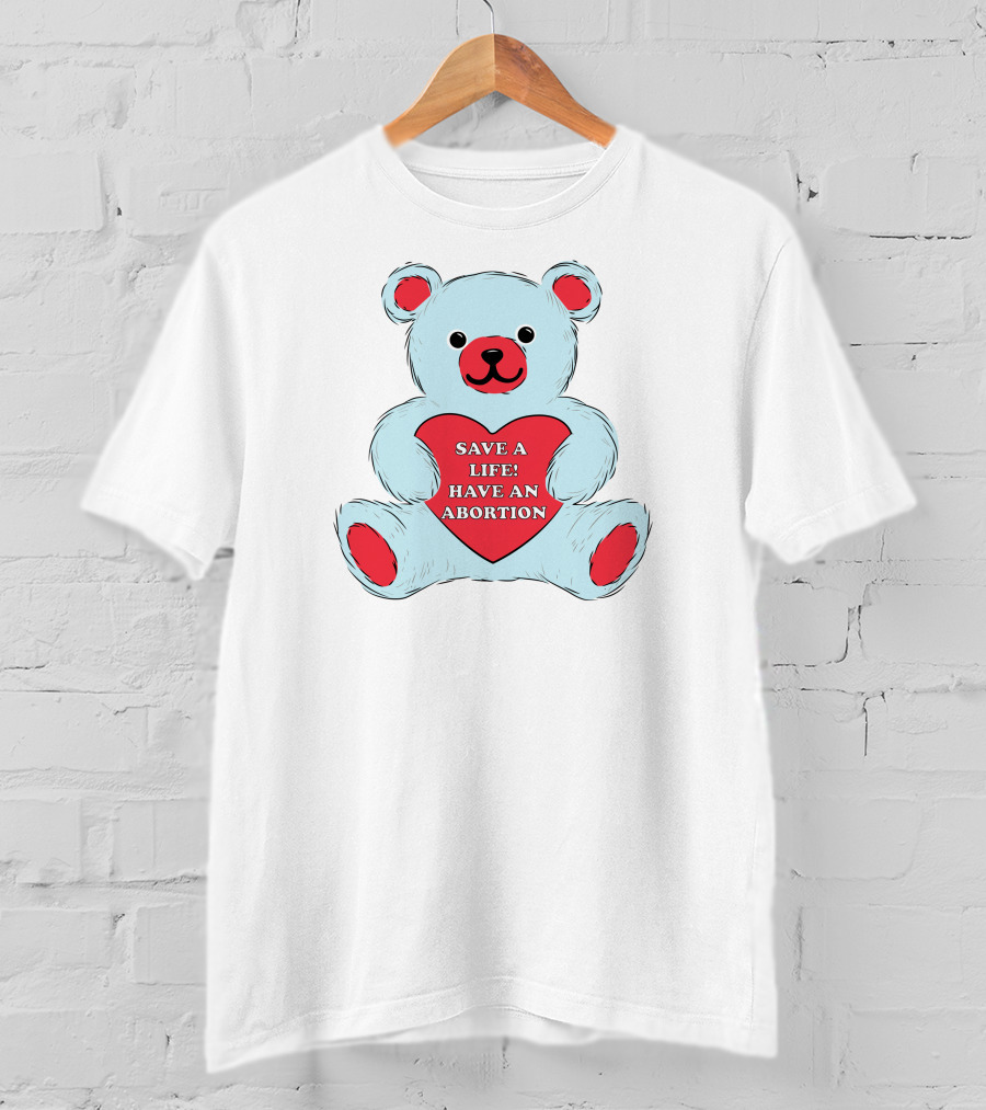 Save A Life Have An Abortion Bear Holding Red Heart T-Shirt