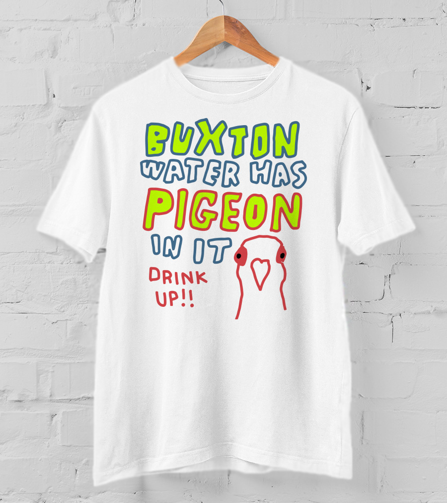 Buxton Water Has Pigeon In It Drink Up With Colorful Text And Pigeon Outline T-Shirt