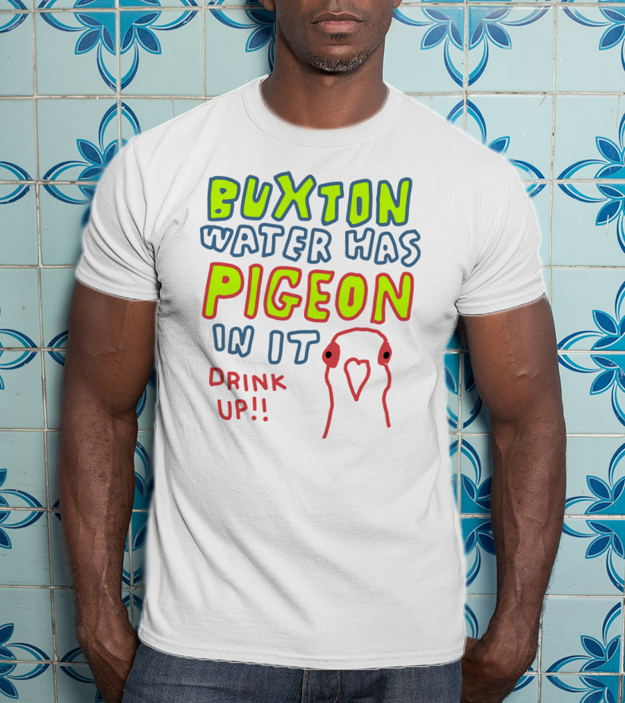 Buxton Water Has Pigeon In It Drink Up With Colorful Text And Pigeon Outline T-Shirt