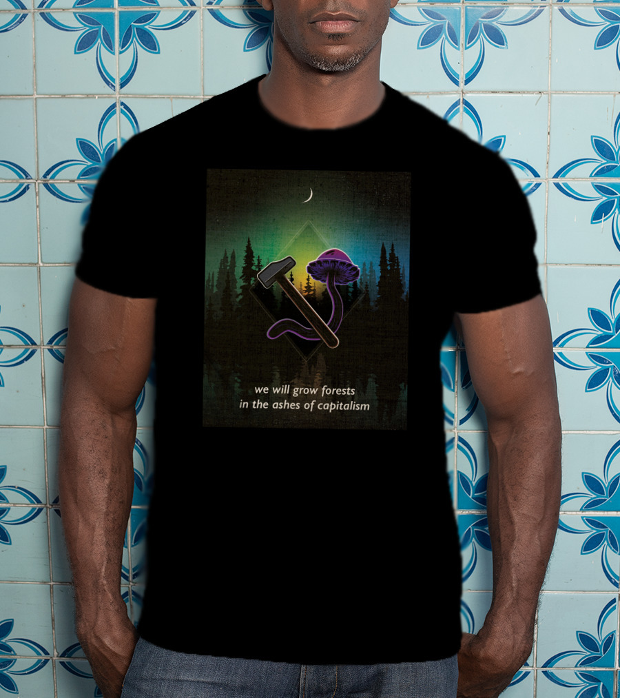 We Will Grow Forests In The Ashes Of Capitalism Hammer Psychedelic Mushroom Forest Moon T-Shirt