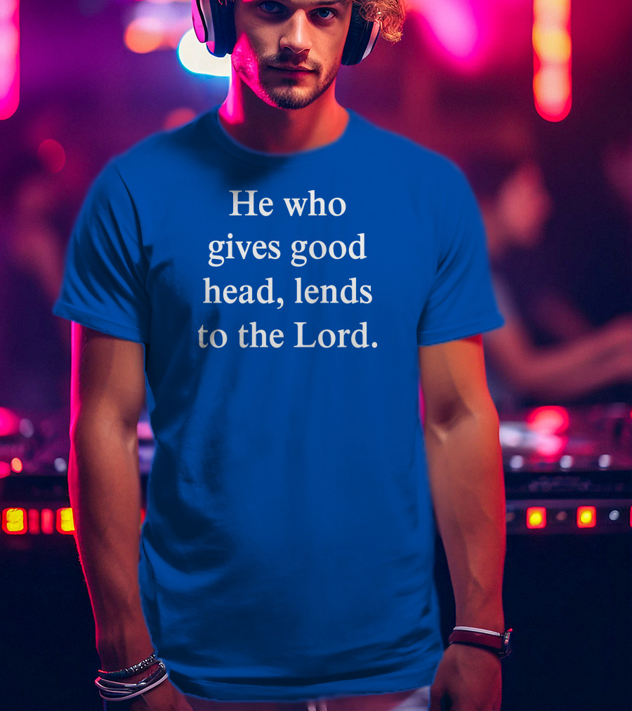 He Who Gives Good Head Lends To The Lord Blue Text T-Shirt