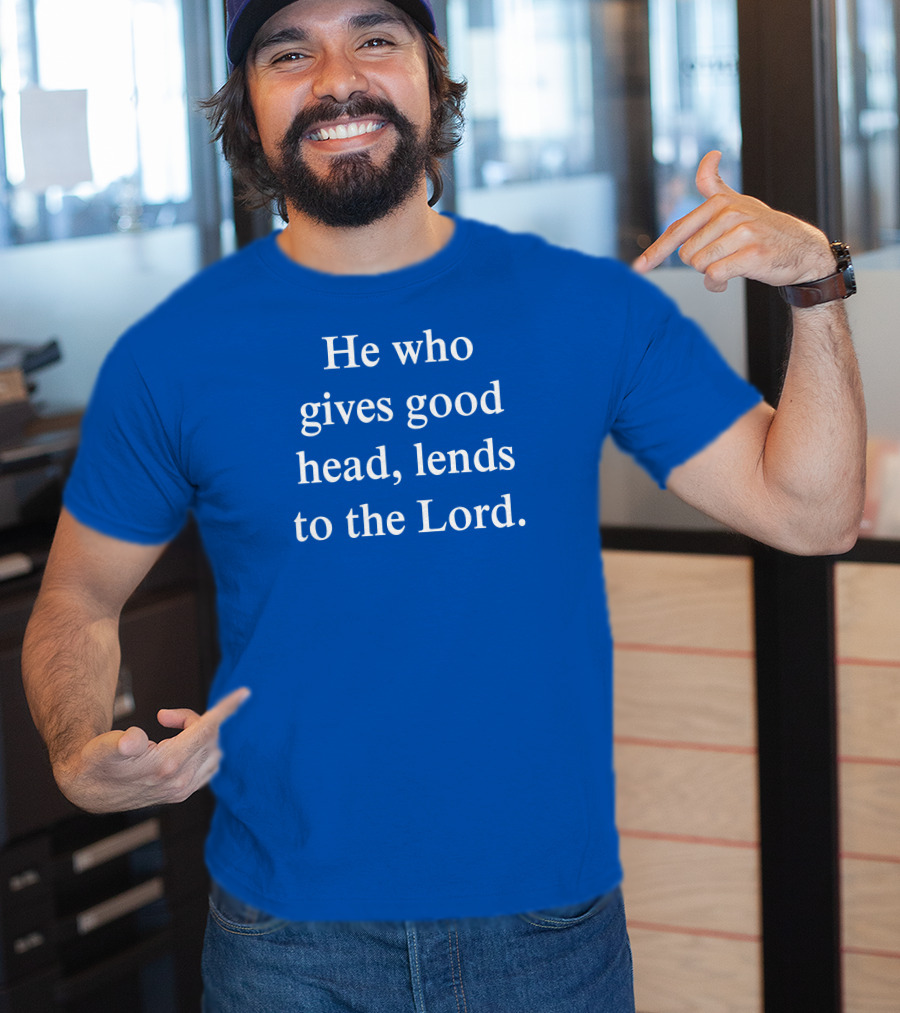 He Who Gives Good Head Lends To The Lord Blue Text T-Shirt