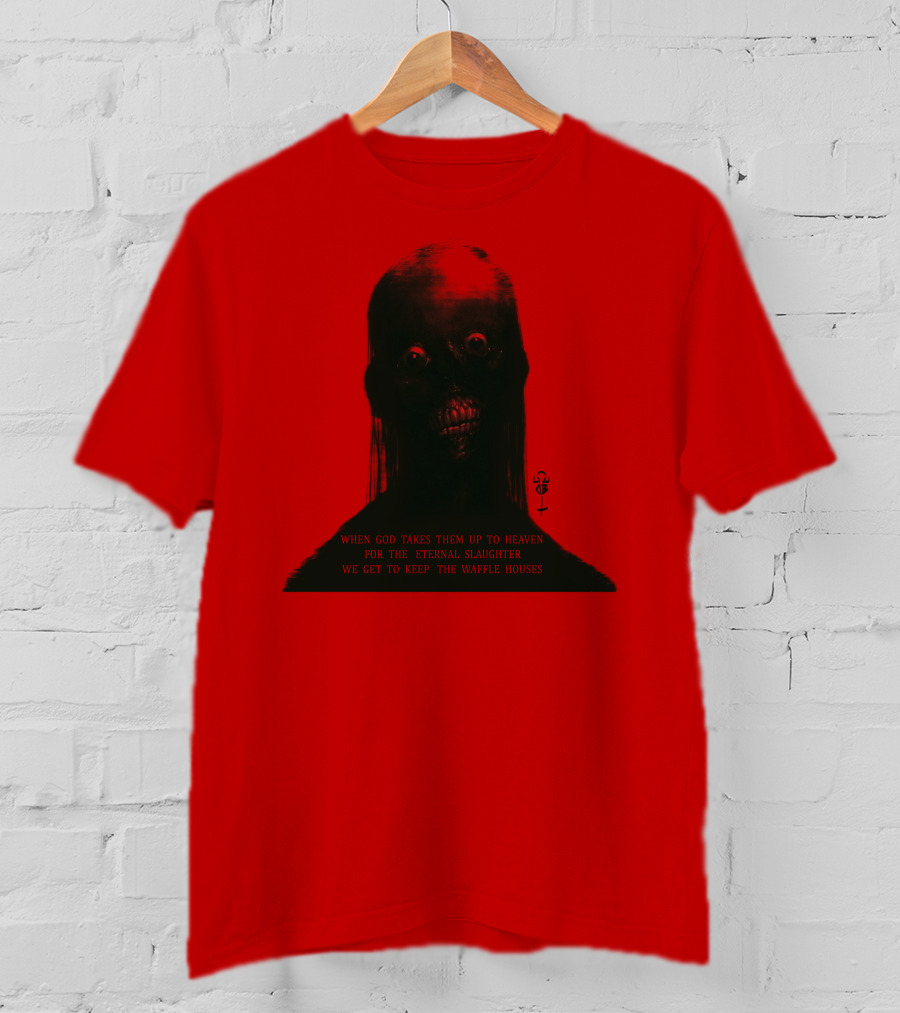 When God Takes Them Up To Heaven For The Eternal Slaughter We Get To Keep The Waffle Houses T-Shirt