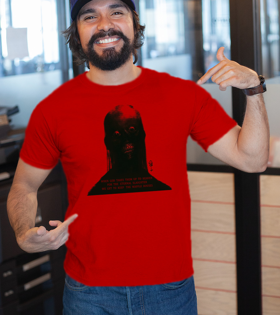 When God Takes Them Up To Heaven For The Eternal Slaughter We Get To Keep The Waffle Houses T-Shirt