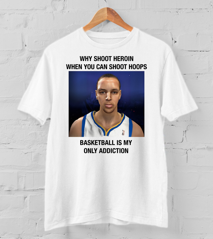 Why Shoot Heroin When You Can Shoot Hoops Basketball Is My Only Addiction T-Shirt