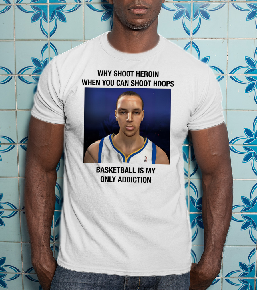 Why Shoot Heroin When You Can Shoot Hoops Basketball Is My Only Addiction T-Shirt