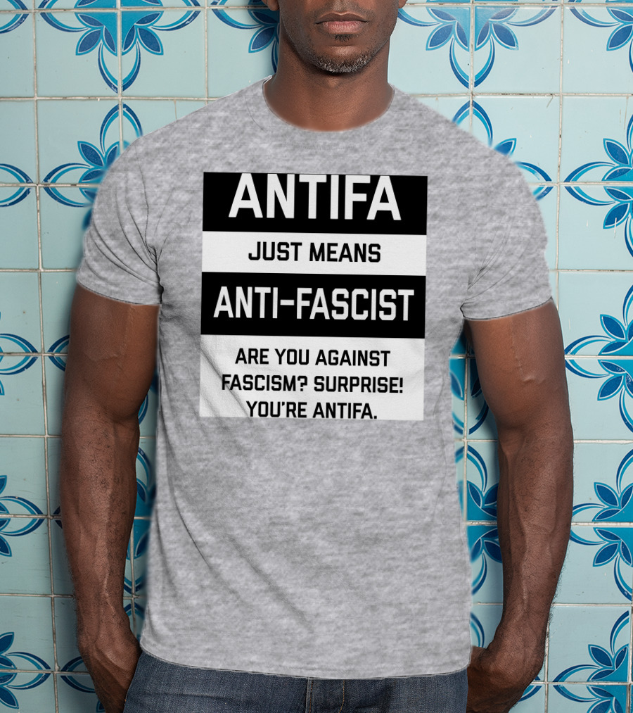 ANTIFA Just Means Anti-Fascist Are You Against Fascism Surprise You're ANTIFA T-Shirt
