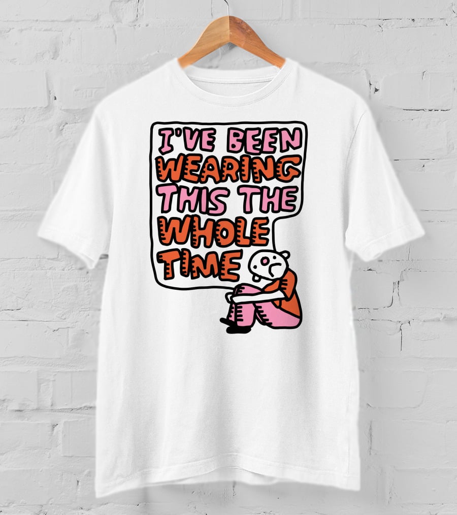 I've Been Wearing This The Whole Time Funny Illustration With Sitting Character T-Shirt