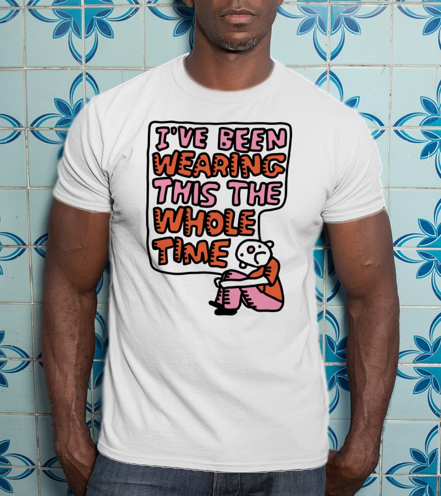 I've Been Wearing This The Whole Time Funny Illustration With Sitting Character T-Shirt