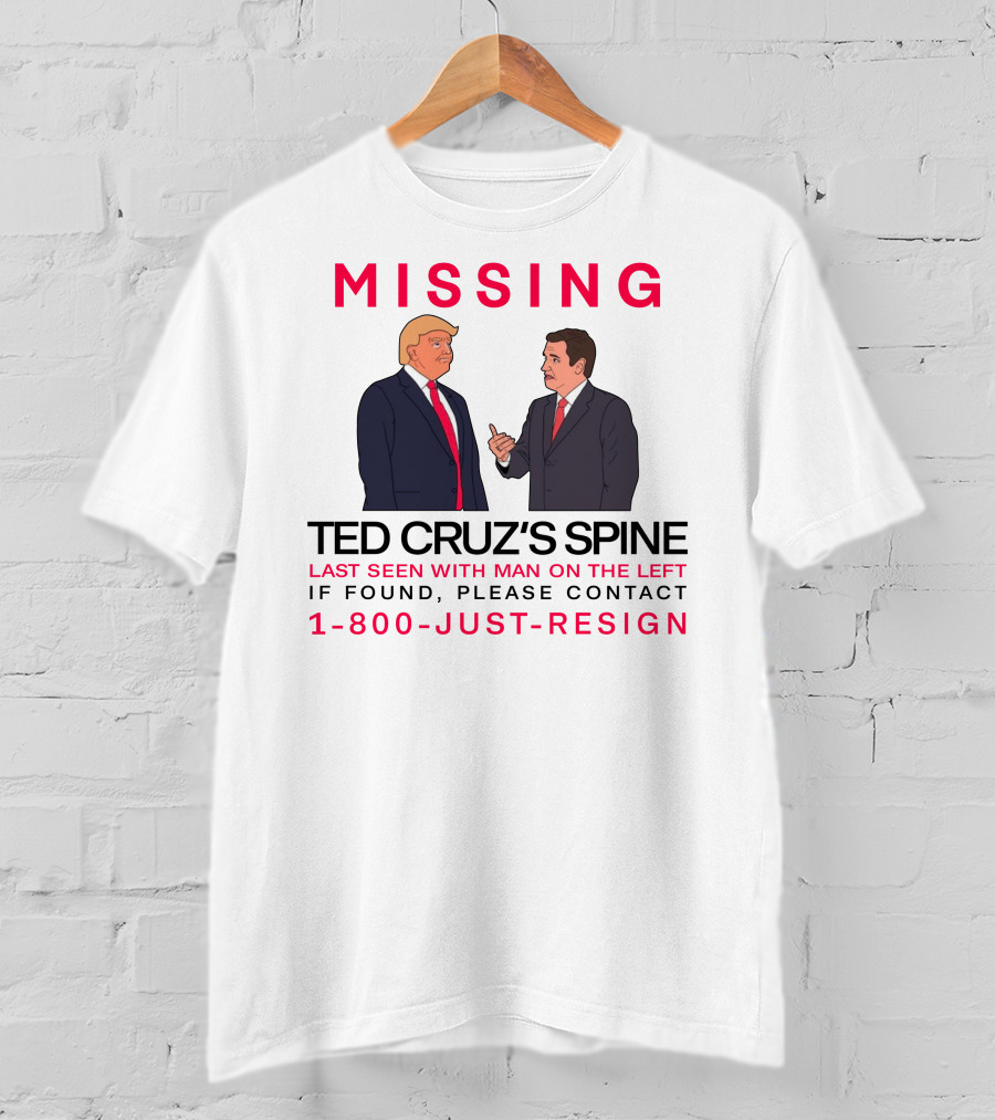 MISSING Ted Cruz's Spine Last Seen With Man On The Left If Found Please Contact 1-800-Just-Resign T-Shirt