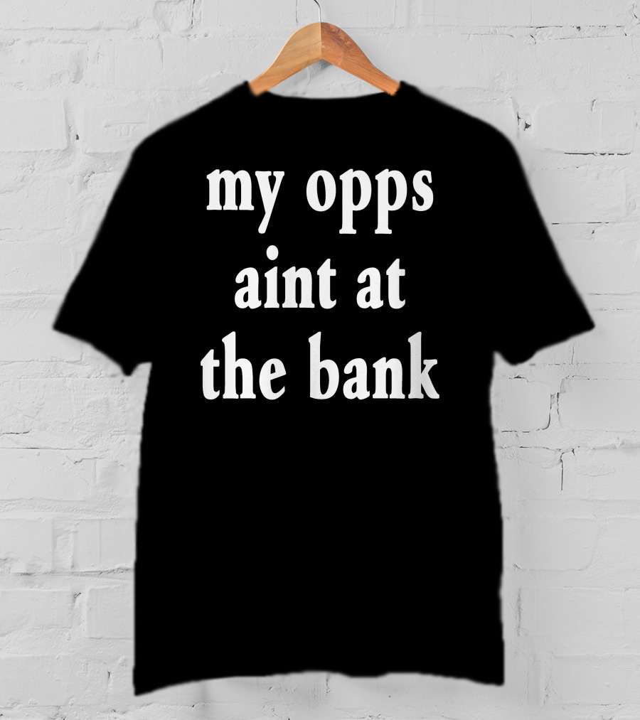 Stream Yakiyn My Opps Aint At The Bank T-Shirt