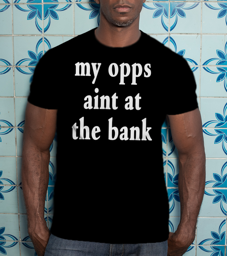 Stream Yakiyn My Opps Aint At The Bank T-Shirt
