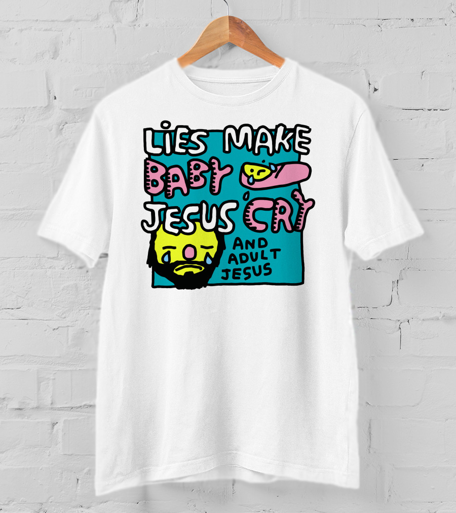 Lies Make Baby Jesus Cry And Adult Jesus T-Shirt