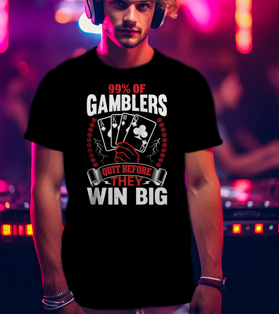 99% Of Gamblers Quit Before They Win Big Poker Cards Hand T-Shirt