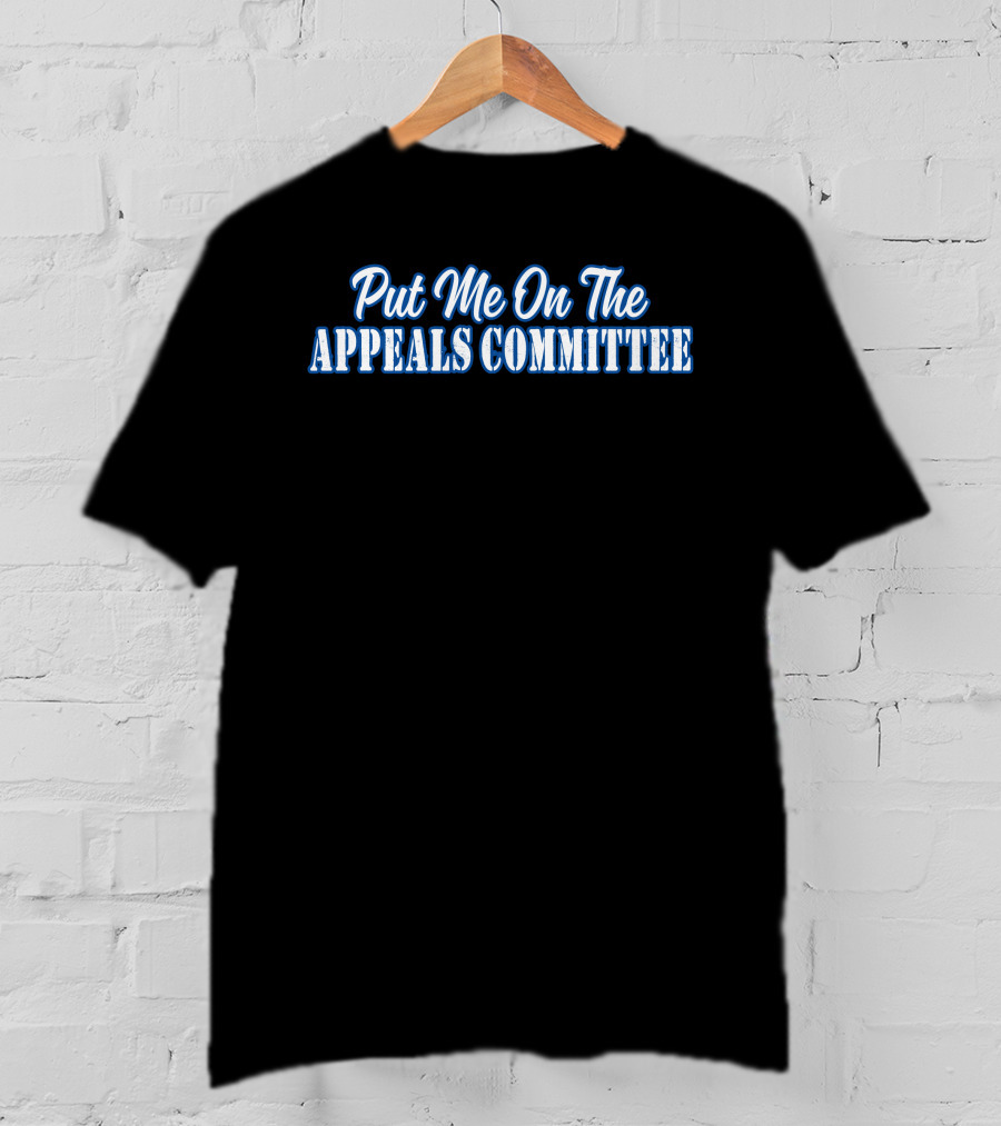 Put Me On The Appeals Committee T-Shirt