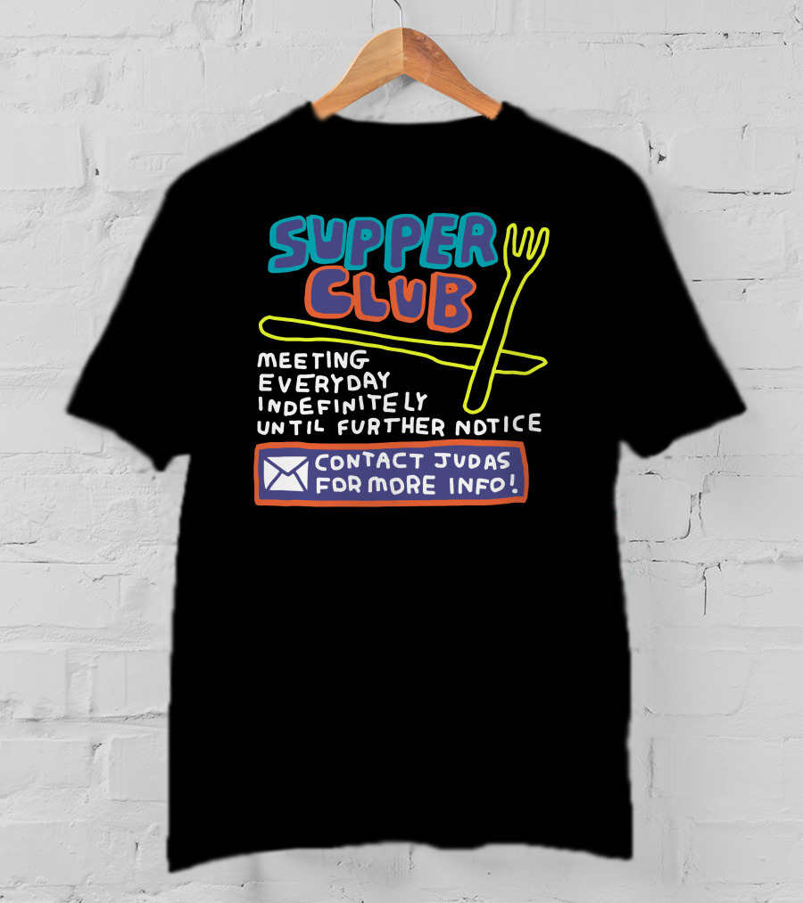 Supper Club Meeting Everyday Indefinitely Until Further Notice Contact Judas For More Info T-Shirt
