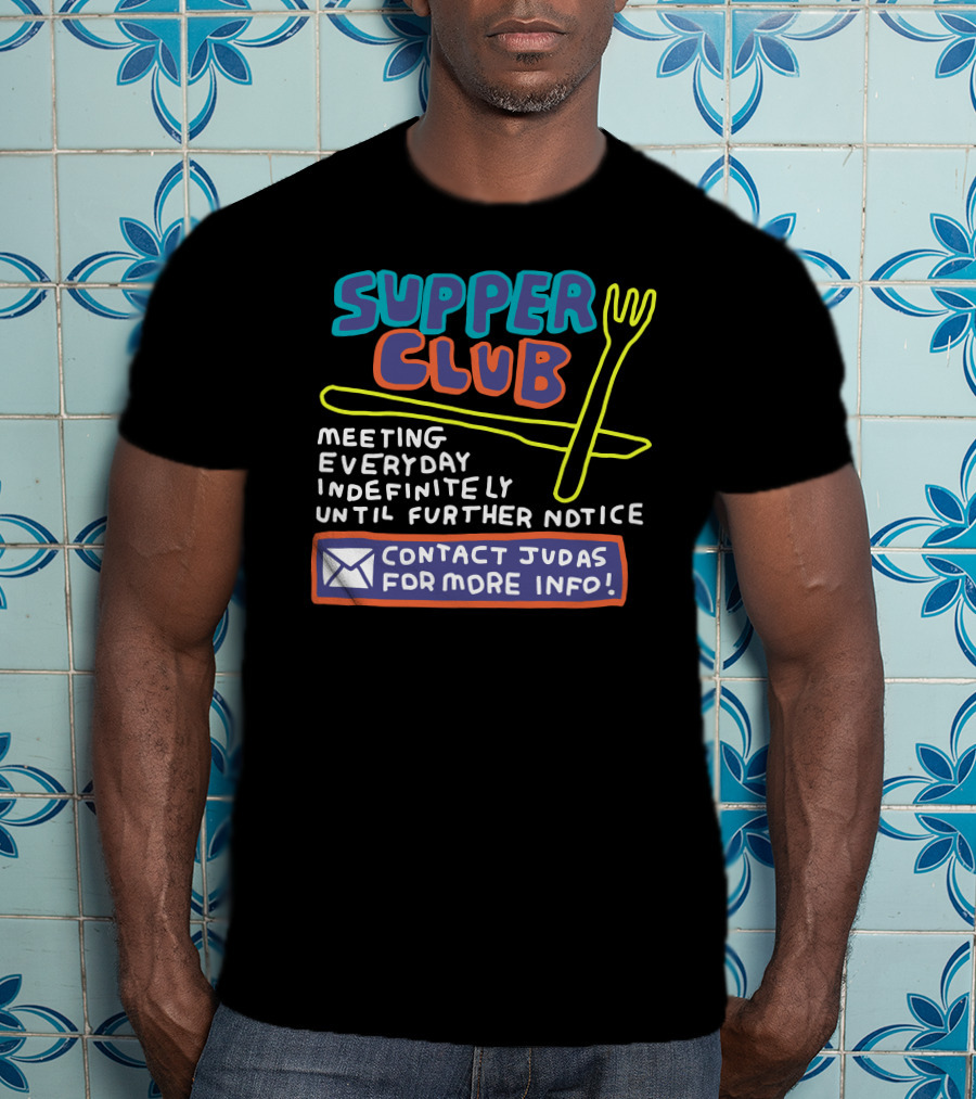 Supper Club Meeting Everyday Indefinitely Until Further Notice Contact Judas For More Info T-Shirt