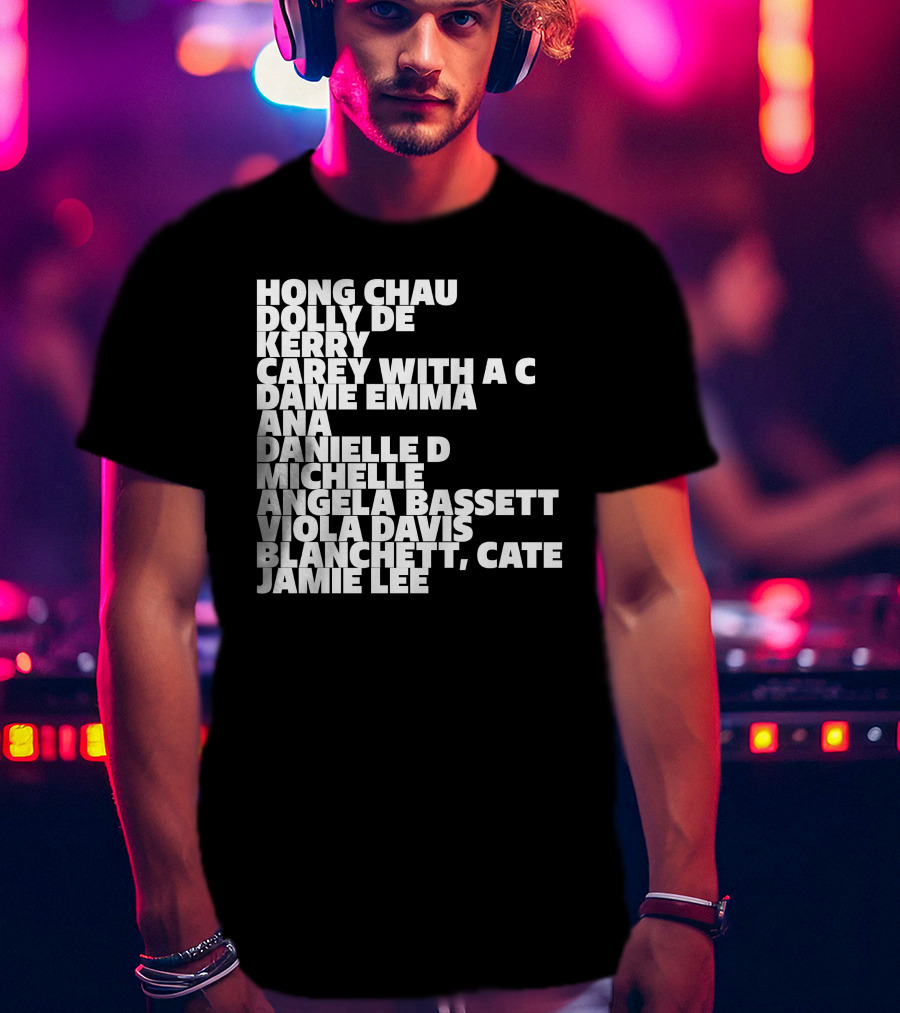 Hong Chau Dolly De Kerry Carey Angela Bassett Cate Blanchett Jamie Lee Emma Ana Danielle Michelle Viola Davis T-Shirt