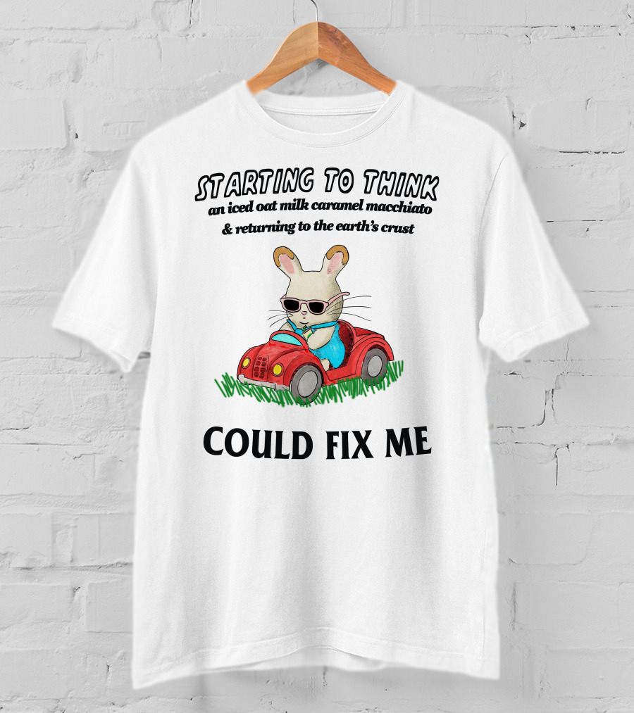 Starting To Think An Iced Oat Milk Caramel Macchiato And Returning To The Earth's Crust Could Fix Me T-Shirt