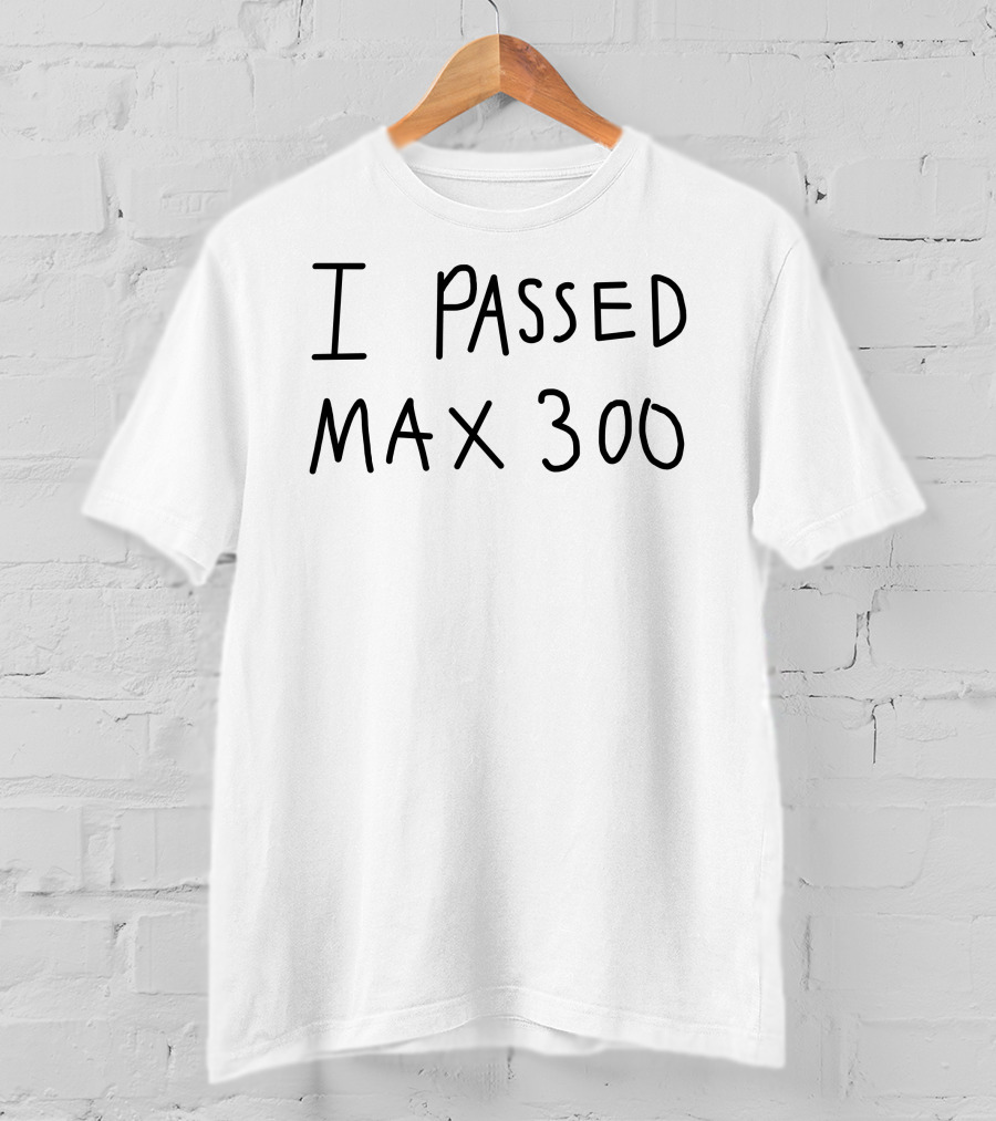 I Passed Max 300 T-Shirt