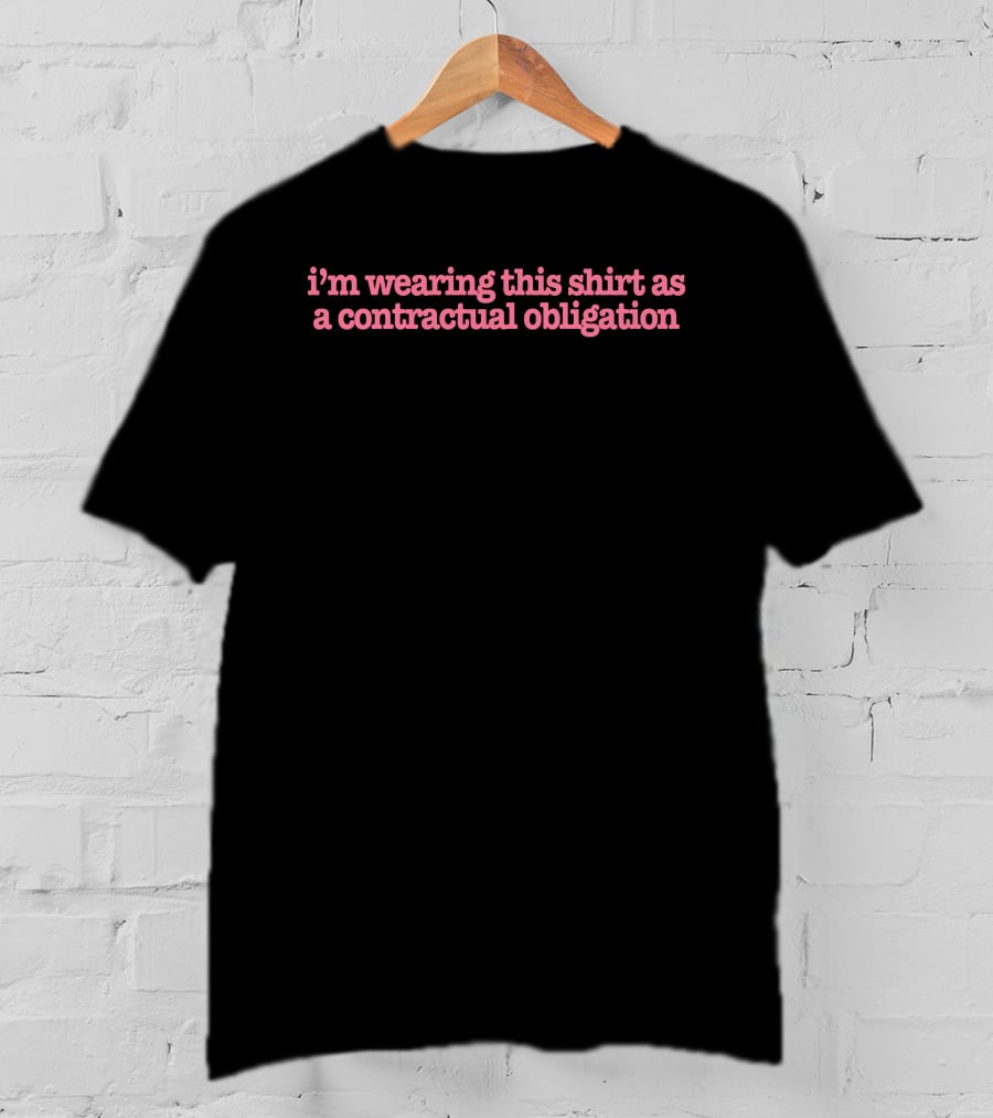 I'm Wearing This Shirt As A Contractual Obligation T-Shirt